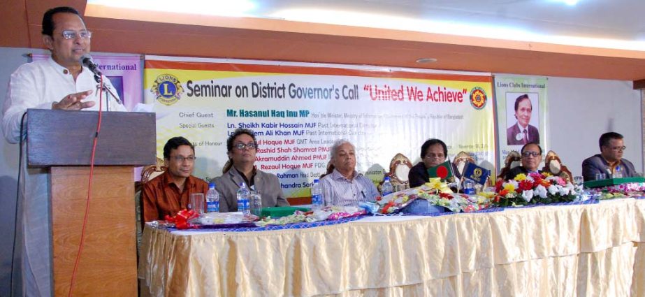 Information Minister Hasanul Haq Inu speaking at a seminar on 'United we achieve' organized recently by District Governor of Lions Clubs International, District 315 A1 Bangladesh at a hotel in the city.