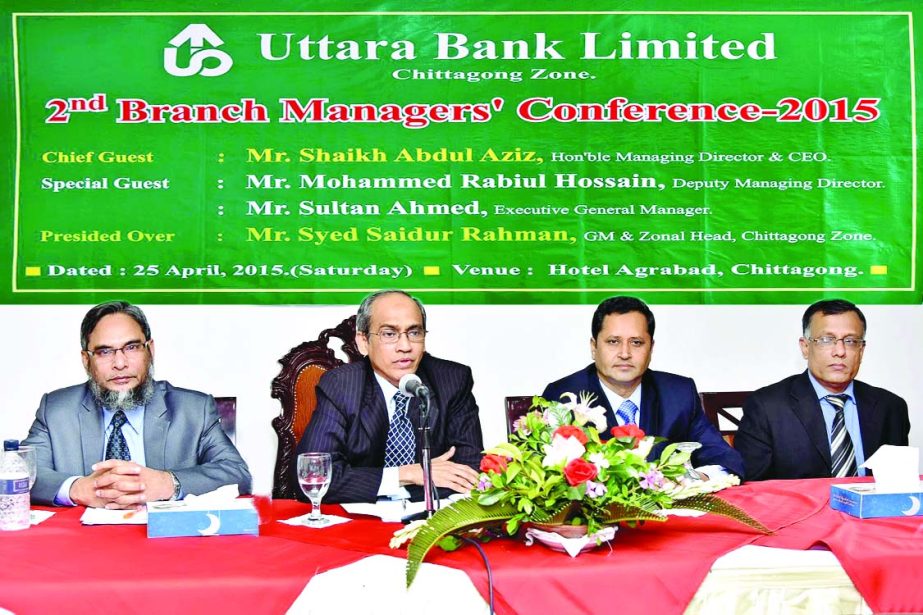 Shaikh Abdul Aziz, Managing Director of Uttara Bank Ltd, addressing 2nd Branch Managers' Conference-2015 (Chittagong Area) at a Chittagong Hotel recently. Deputy Managing Director Mohammed Rabiul Hossain, Executive General Manager Sultan Ahmed, General M