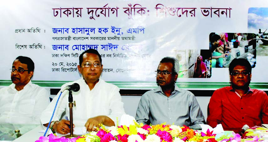 Information Minister Hasanul Huq Inu speaking at a discussion on 'Disaster risk in Dhaka: Children's thoughts' organized by different organizations at Dhaka Reporters Unity on Wednesday.