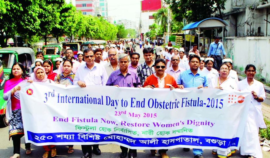 BOGRA: Staff of Mohammad Ali Hospital, Bogra brought out a rally to mark the 3rd International Day to End Obstetric Fistula on Saturday.