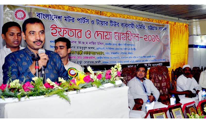 CCC Mayor AJM Nasir Uddin speaking as Chief Guest at an Iftar and Doa Mahfil organised by Bangladesh Motor Parts and Tier Tube Business Association in the city yesterday.