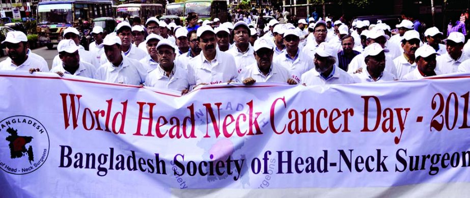 Bangladesh Society of Head-Neck Surgeons brought out a rally in the city on Thursday on the occasion of World Head Neck Cancer Day-2015.
