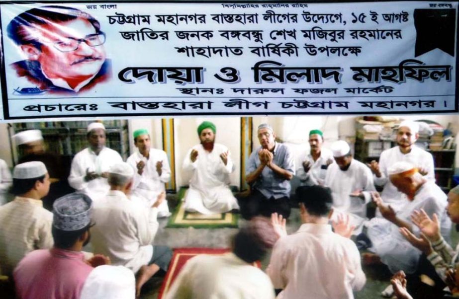 Chittagong City Bastohara League arranged a Doa Mahfil on the occasion of 40th death anniversary of the Father of the Nation Bangabandhu Sheikh Mujibur Rahman in the city yesterday.