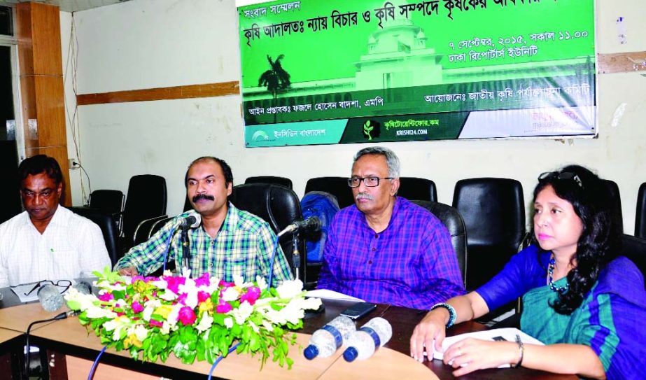 Fazle Hossain Badsha, MP, among others, at a press conference on 'Agricultural Court: Fair justice and farmers' rights on agriculture resources' organized by National Agriculture Review Committee at Dhaka Reporters Unity auditorium on Monday.