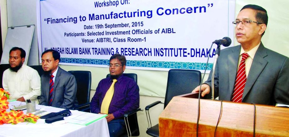 Kazi Towhidul Alam, Deputy Managing Director of Al-Arafah Islami Bank Ltd inaugurating a daylong workshop on 'Financing to Manufacturing Concern' at its Training & Research Institute on Saturday. SVP & head of investment Md Abdur Rahim Duary and Faculty