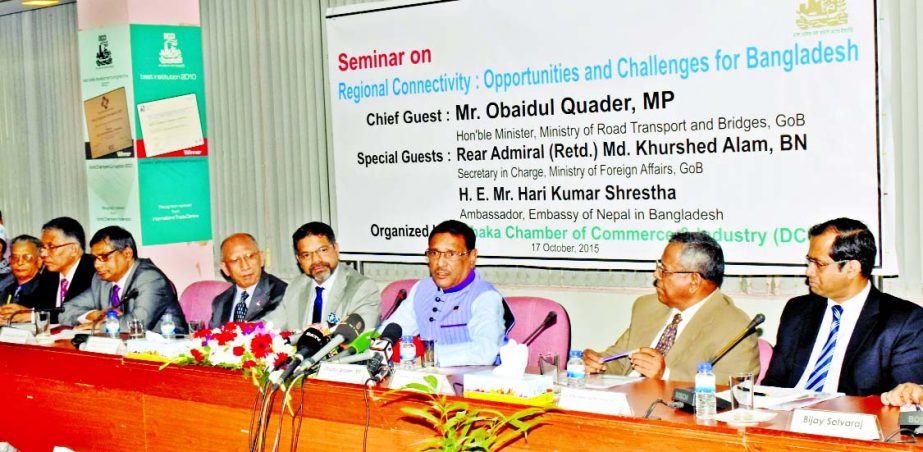 Road Transport and Bridges Minister Obaidul Quader, addressing at a seminar on "Regional Connectivity: Opportunities and Challenges for Bangladesh" at Dhaka Chamber of Commerce and Industry on Saturday.