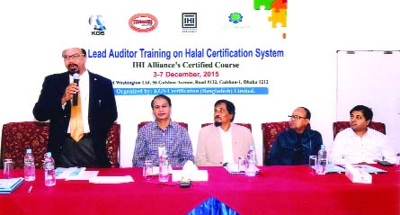 Rafek Saheh, Executive Director of International Halal Indignity Alliance, Malaysia speaking at the five- day long 'Lead Auditor Course on Halal Certification System' at Hotel Washington in the city recently. Aktaruzzaman, Director of BSTI, Dr. Nuruzzam