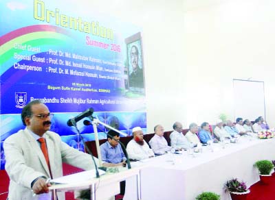 GAZIPUR: The orientation program of Summer Term 2016 of Bangabandhu Sheikh Mujibur Rahman Agricultural University (BSMRAU) for the BS (AgricultureFisheriesAgril. Economics), Doctor of Veterinary Medicine & Animal Science (DVM) and MS & PhD students wa