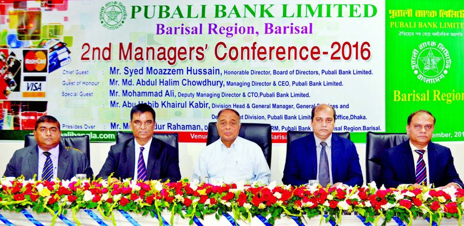 Second Managers' Conference-2016' of Pubali Bank Ltd (PBL), Barisal Region held in the city recently. Syed Moazzem Hussain, Director, Board of Directors, Md. Abdul Halim Chowdhury, Managing Director, Mohammad Ali, Deputy Managing Director and Abu Habib