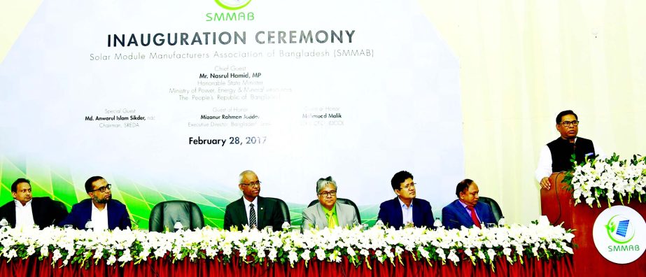 Nasrul Hamid MP, State Minister for Ministry of Power, Energy and Mineral Resources addressing at the inauguration ceremony of Solar Module Manufacturers Association of Bangladesh (SMMAB) in the city on Tuesday. Md Anwarul Islam Sikder, Chairman, SREDA, M