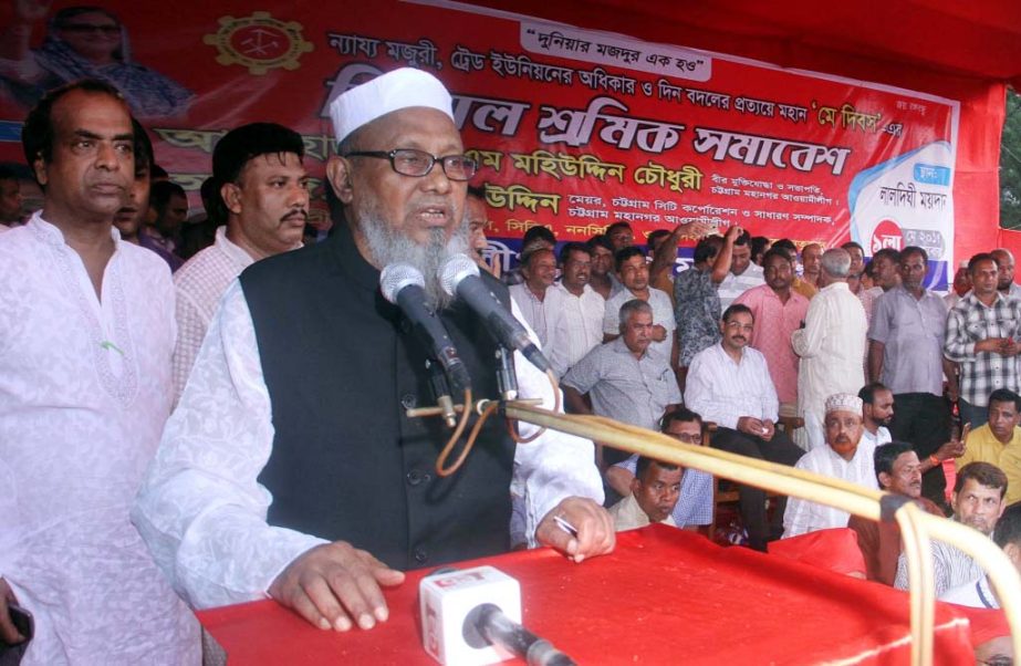 Alhaj A B M Mohiuddin Chowdhury, President, Chittagong City Awami League speaking at a workersâ€™meeting at Laldighi Maidan in observance of the historic May Day on Monday.