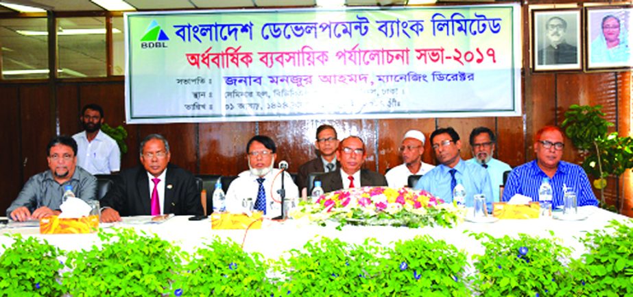 Manjur Ahmed, Managing Director of Bangladesh Development Bank Limited, presiding over the Half -yearly Business Review Meeting -2017 at its head office in the city on Saturday. AKM Hamidur Rahman, Pankaj Roy Chowdhury, DMDs and all GMs of the bank were