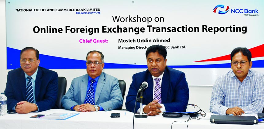 Mosleh Uddin Ahmed, Managing Director of NCC Bank Limited, presiding over a daylong workshop on 'Online Foreign Exchange Transaction Reporting' for its officers' at its training institute in the city recently. AZM Saleh, DMD of the bank and Mohammad An
