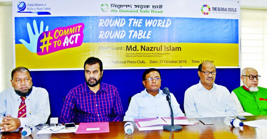Md Nazrul Islam , Secretary , Road Transport and Highway Division speaking as Chief Guest at a roundtable organised by Nirapad Sarak Chai at Jatiya Press Club yesterday.