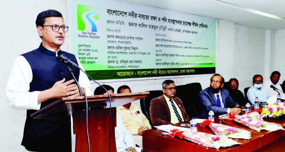 State Minister for Shipping Khalid Mahmud Chowdhury speaks at a seminar on 'Challenge to Protect River Navigability of Bangladesh' organised by Bangladesh Nadi Banchao Andolon at the Jatiya Press Club on Thursday. NN photo