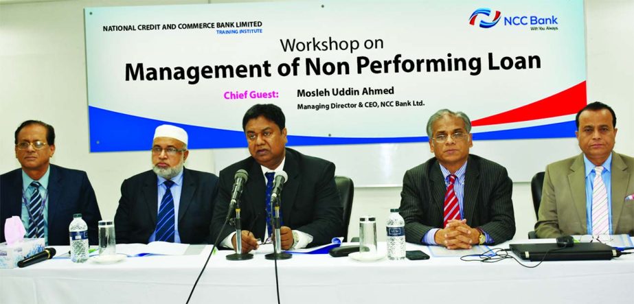 Mosleh Uddin Ahmed, Managing Director of NCC Bank Limited, addressing at a day-long workshop on "Management of Non Performing Loans" for its Managers' and Officers' of different branches at its Training Institute recently. Md. Fazlur Rahman, Md. Habib